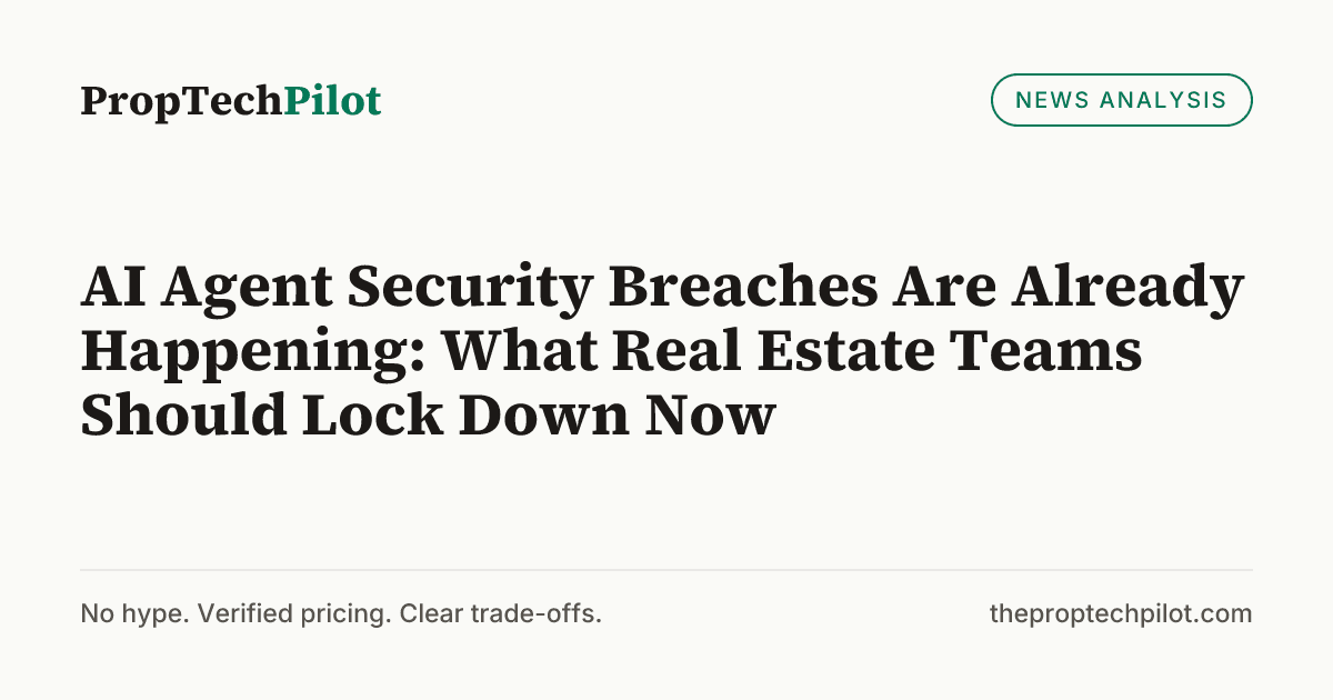 Visual summary for AI Agent Security Breaches Are Already Happening: What Real Estate Teams Should Lock Down Now